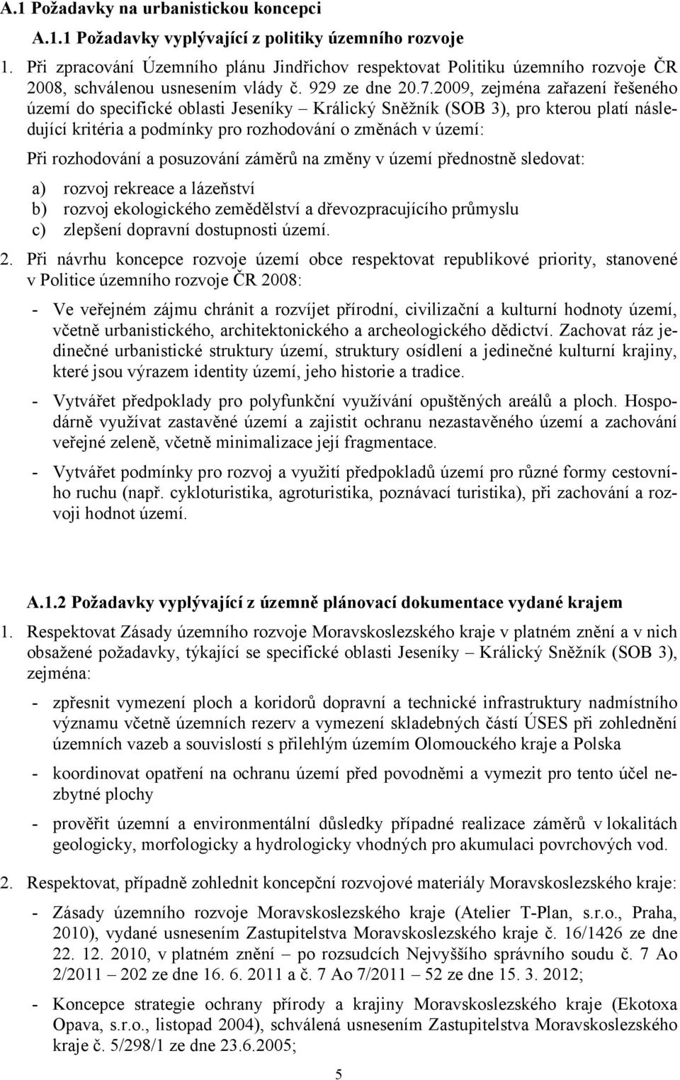 2009, zejména zařazení řešeného území do specifické oblasti Jeseníky Králický Sněžník (SOB 3), pro kterou platí následující kritéria a podmínky pro rozhodování o změnách v území: Při rozhodování a