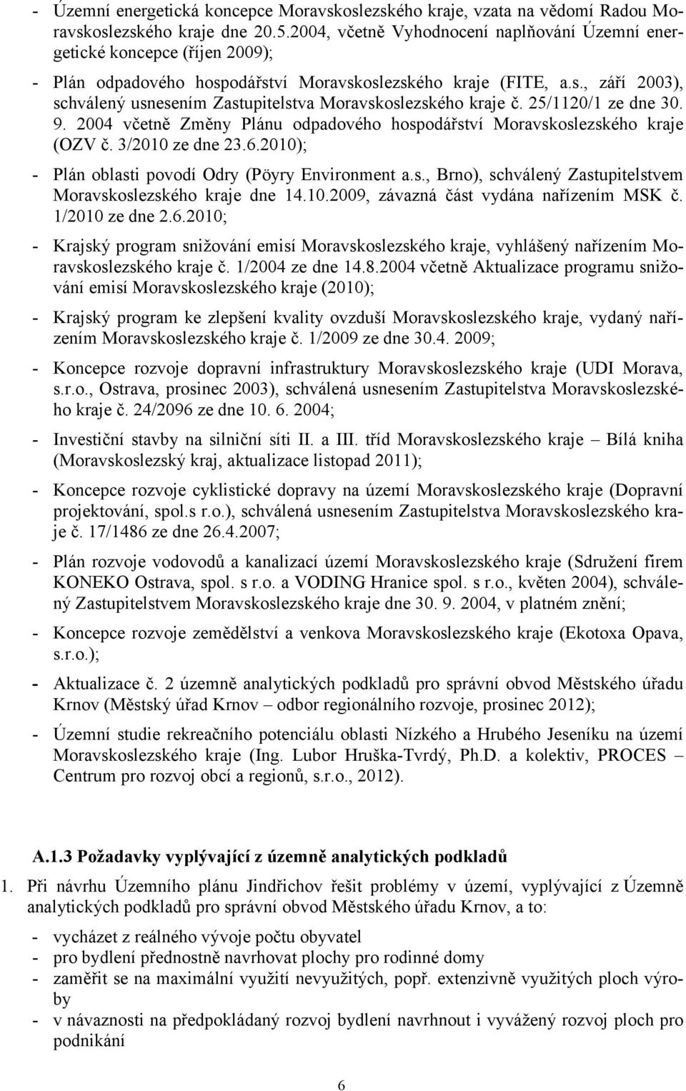 25/1120/1 ze dne 30. 9. 2004 včetně Změny Plánu odpadového hospodářství Moravskoslezského kraje (OZV č. 3/2010 ze dne 23.6.2010); - Plán oblasti povodí Odry (Pöyry Environment a.s., Brno), schválený Zastupitelstvem Moravskoslezského kraje dne 14.