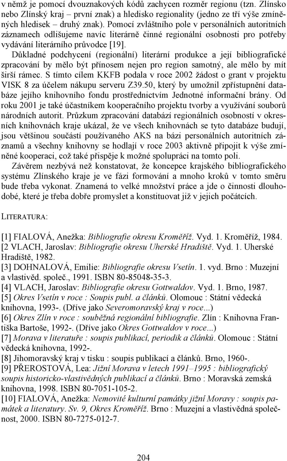 Důkladné podchycení (regionální) literární produkce a její bibliografické zpracování by mělo být přínosem nejen pro region samotný, ale mělo by mít širší rámec.