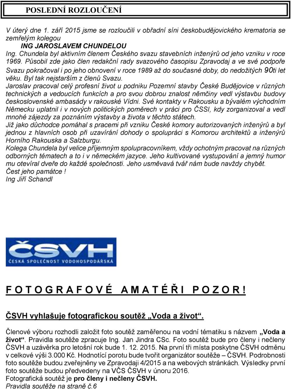 Působil zde jako člen redakční rady svazového časopisu Zpravodaj a ve své podpoře Svazu pokračoval i po jeho obnovení v roce 1989 až do současné doby, do nedožitých 90ti let věku.