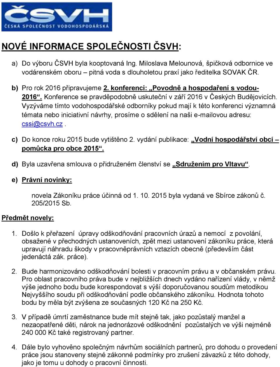 Vyzýváme tímto vodohospodářské odborníky pokud mají k této konferenci významná témata nebo iniciativní návrhy, prosíme o sdělení na naši e-mailovou adresu: cssi@csvh.cz.