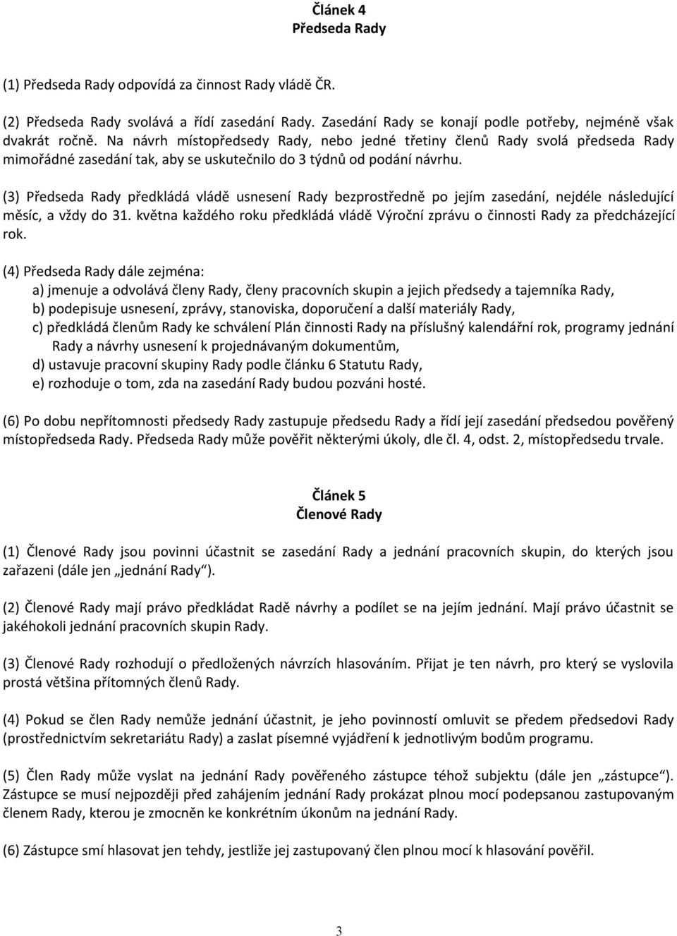 (3) Předseda Rady předkládá vládě usnesení Rady bezprostředně po jejím zasedání, nejdéle následující měsíc, a vždy do 31.