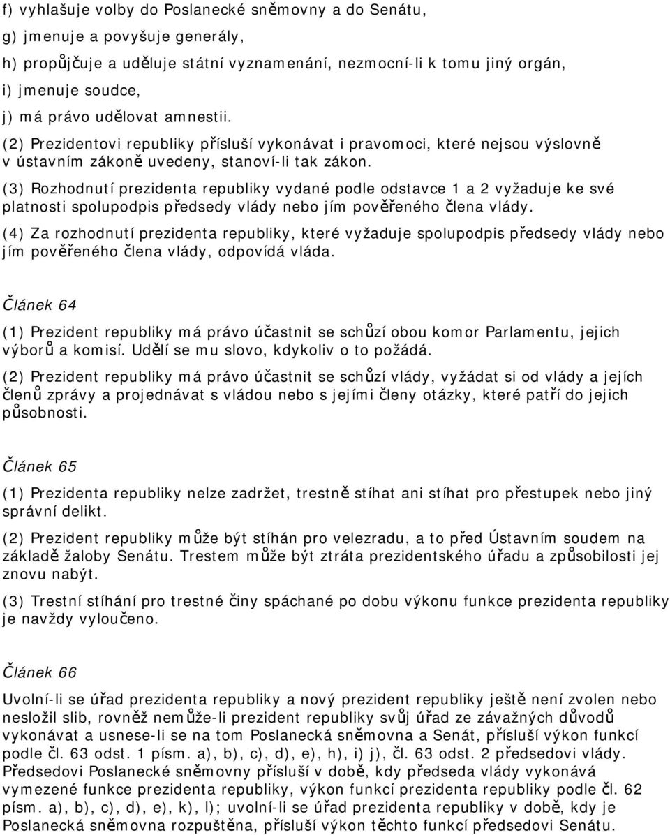 (3) Rozhodnutí prezidenta republiky vydané podle odstavce 1 a 2 vyžaduje ke své platnosti spolupodpis předsedy vlády nebo jím pověřeného člena vlády.