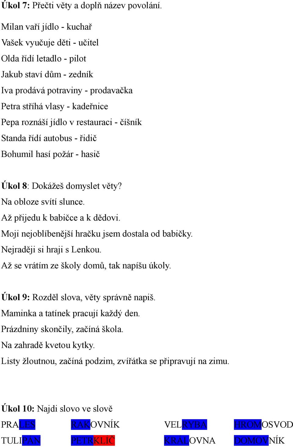 restauraci - číšník Standa řídí autobus - řidič Bohumil hasí požár - hasič Úkol 8: Dokážeš domyslet věty? Na obloze svítí slunce. Až přijedu k babičce a k dědovi.