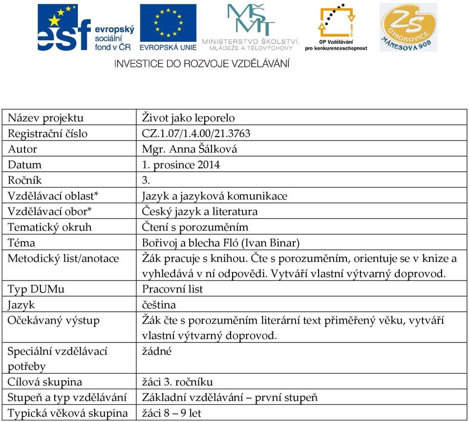 list/anotace Žák pracuje s knihou. Čte s porozuměním, orientuje se v knize a vyhledává v ní odpovědi. Vytváří vlastní výtvarný doprovod.