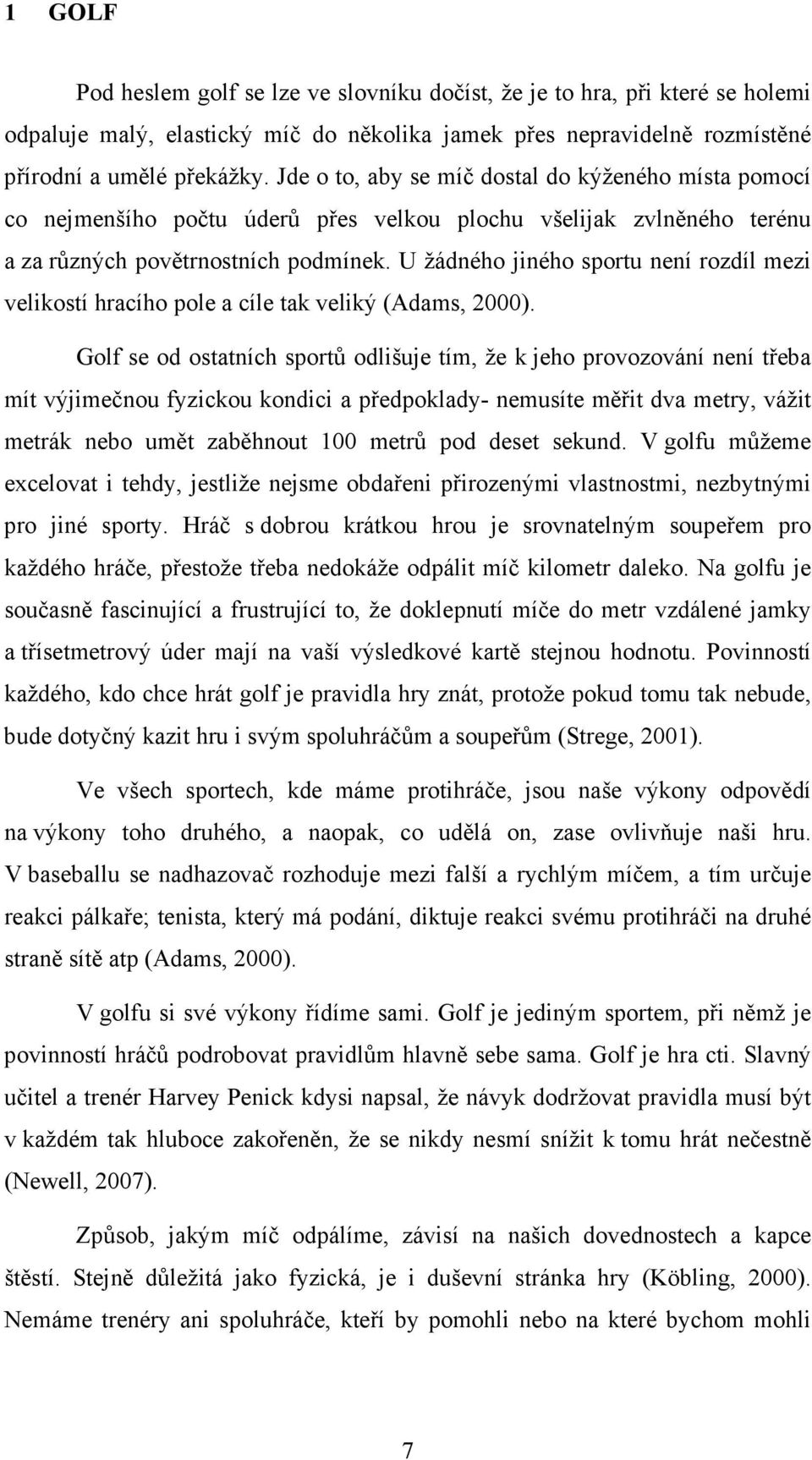 U žádného jiného sportu není rozdíl mezi velikostí hracího pole a cíle tak veliký (Adams, 2000).