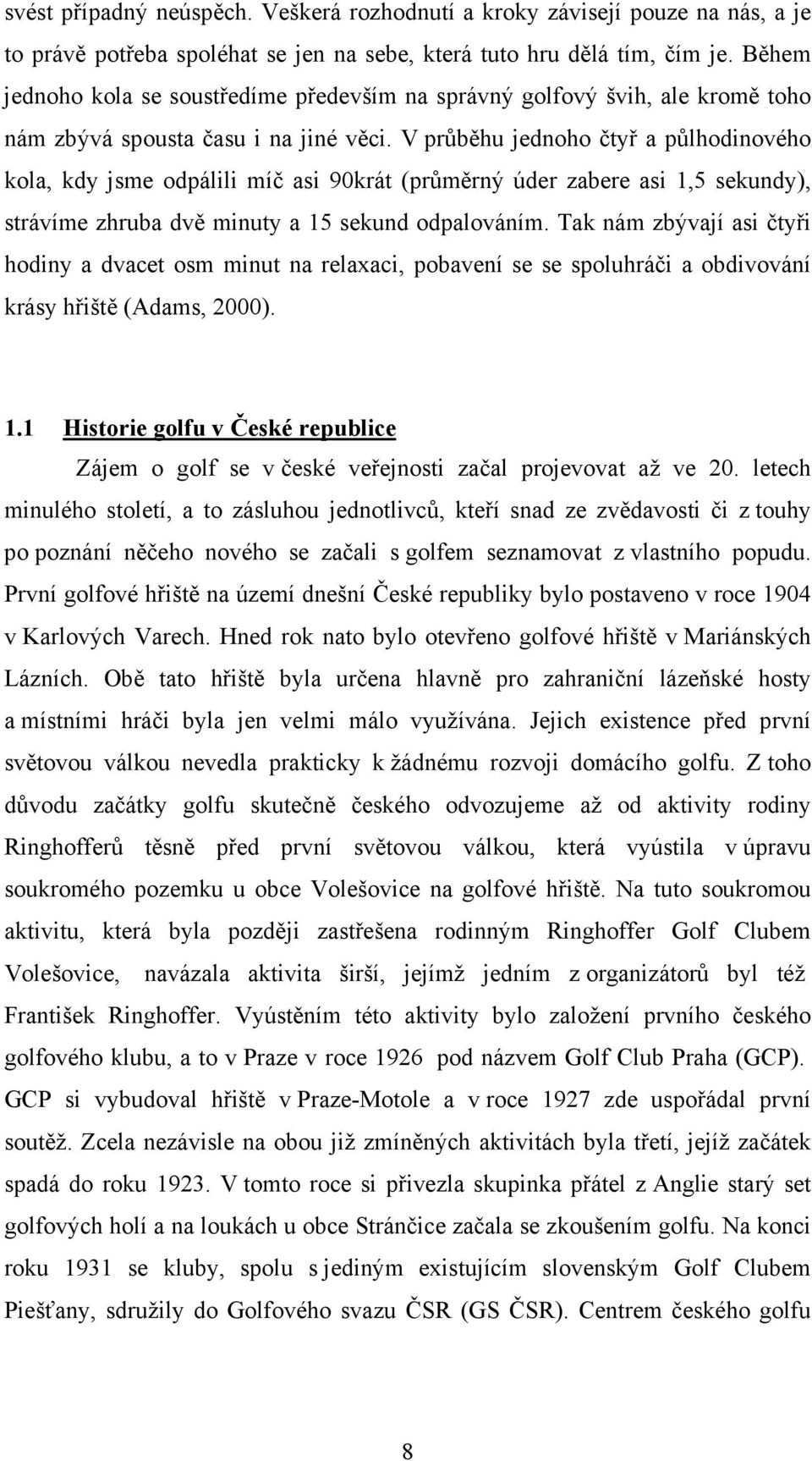 V průběhu jednoho čtyř a půlhodinového kola, kdy jsme odpálili míč asi 90krát (průměrný úder zabere asi 1,5 sekundy), strávíme zhruba dvě minuty a 15 sekund odpalováním.