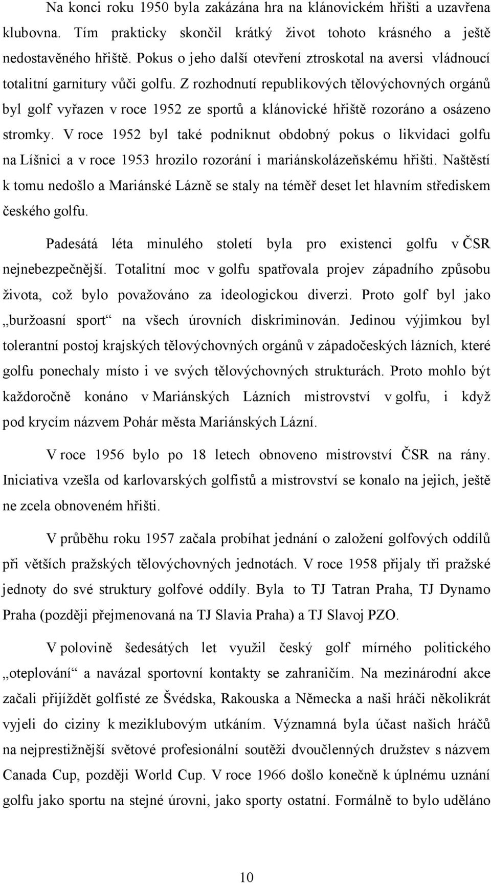 Z rozhodnutí republikových tělovýchovných orgánů byl golf vyřazen v roce 1952 ze sportů a klánovické hřiště rozoráno a osázeno stromky.