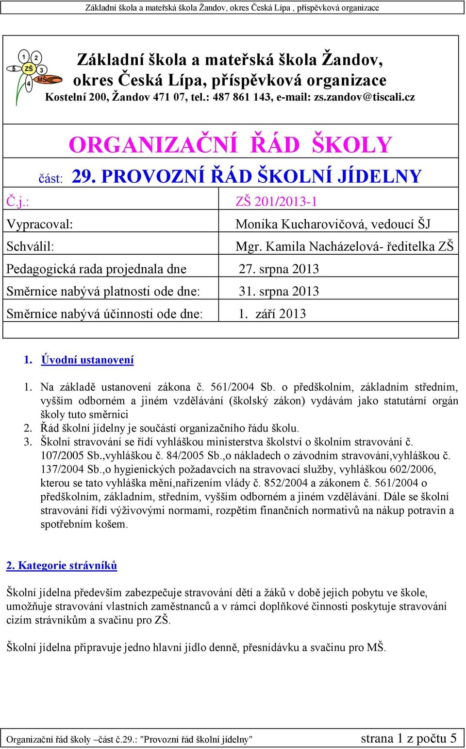 cz Pedagogická rada projednala dne 27. srpna 2013 Směrnice nabývá platnosti ode dne: 31. srpna 2013 Směrnice nabývá účinnosti ode dne: 1. září 2013 Monika Kucharovičová, vedoucí ŠJ Mgr.