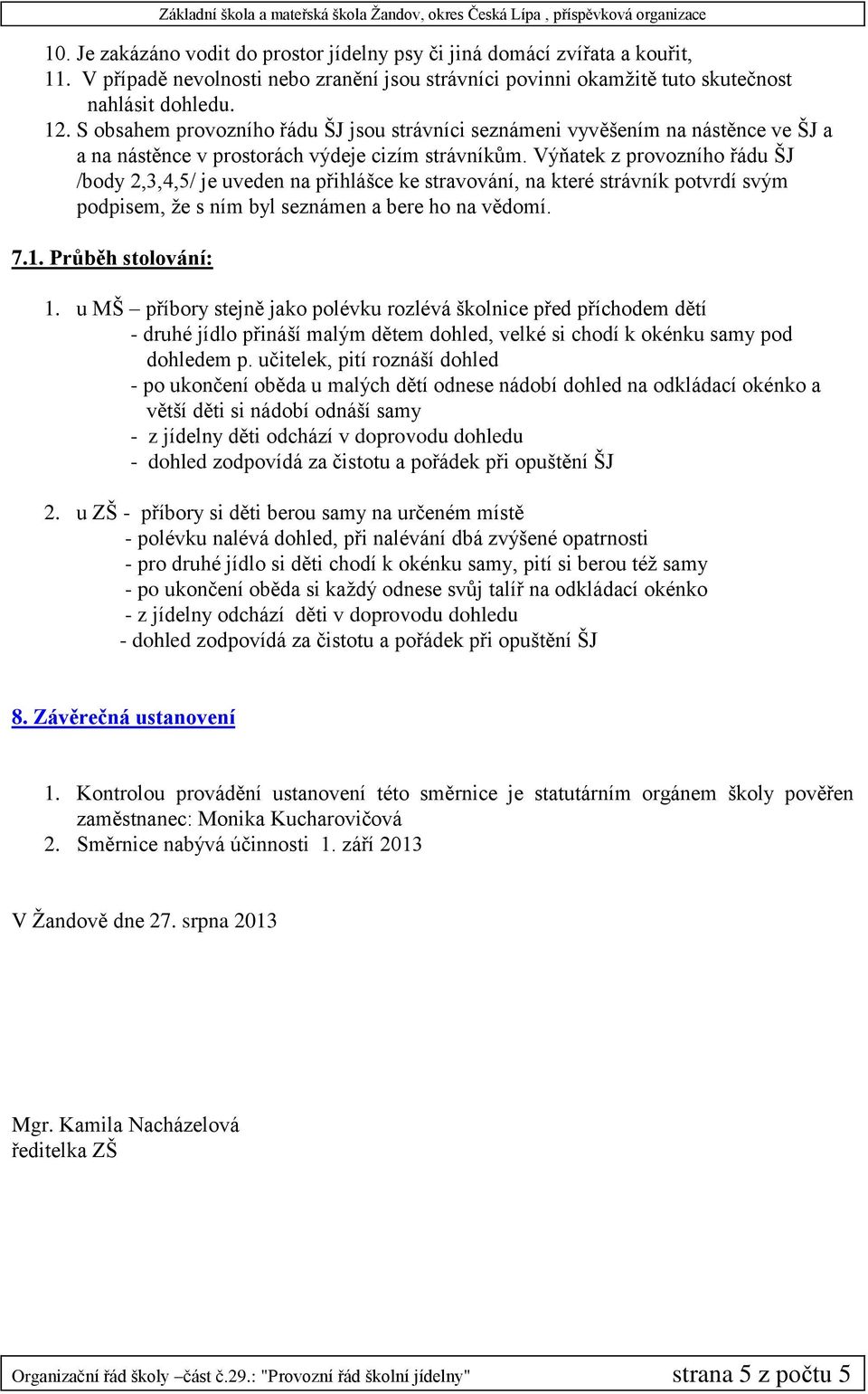 Výňatek z provozního řádu ŠJ /body 2,3,4,5/ je uveden na přihlášce ke stravování, na které strávník potvrdí svým podpisem, že s ním byl seznámen a bere ho na vědomí. 7.1. Průběh stolování: 1.