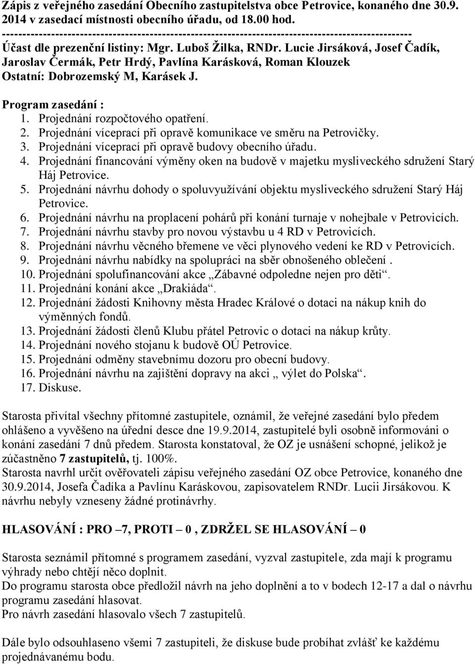 Projednání víceprací při opravě komunikace ve směru na Petrovičky. 3. Projednání víceprací při opravě budovy obecního úřadu. 4.