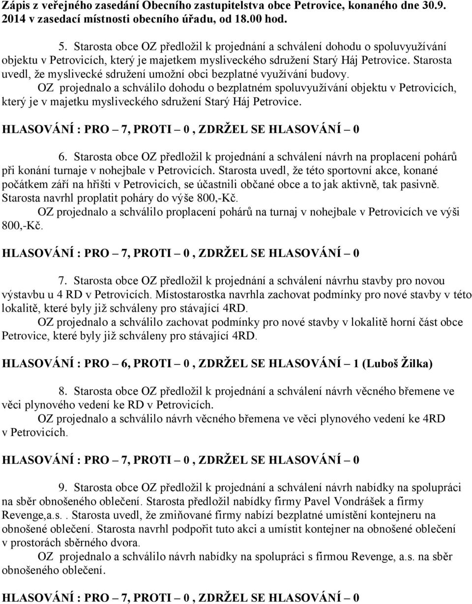 OZ projednalo a schválilo dohodu o bezplatném spoluvyužívání objektu v Petrovicích, který je v majetku mysliveckého sdružení Starý Háj Petrovice. 6.