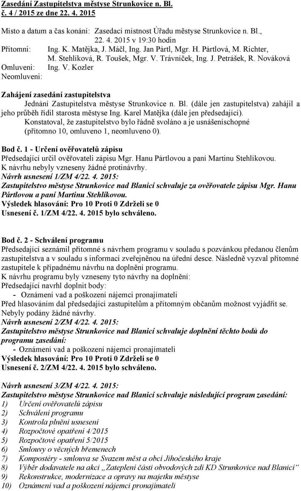 Bl. (dále jen zastupitelstva) zahájil a jeho průběh řídil starosta městyse Ing. Karel Matějka (dále jen předsedající).