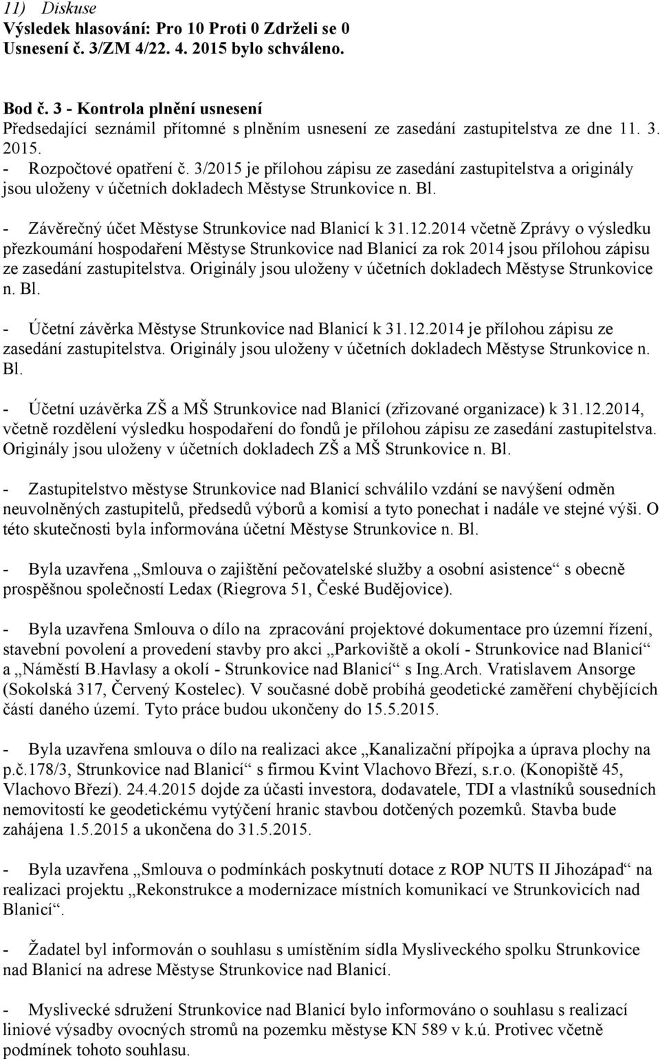 2014 včetně Zprávy o výsledku přezkoumání hospodaření Městyse Strunkovice nad Blanicí za rok 2014 jsou přílohou zápisu ze zasedání zastupitelstva.