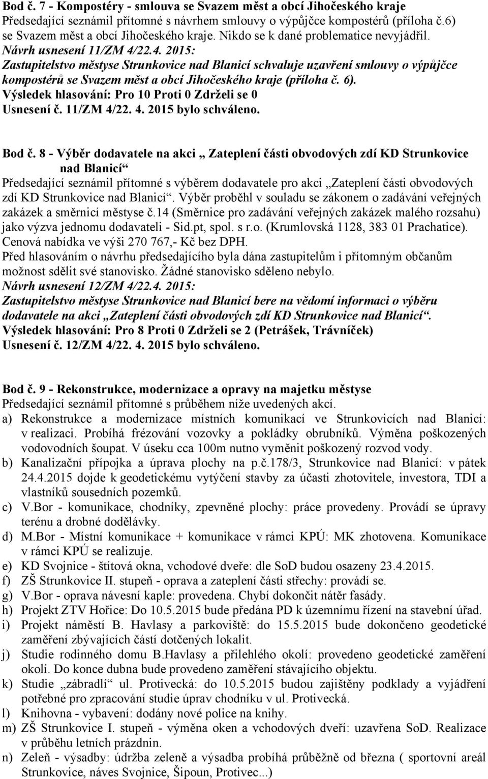 22.4. 2015: Zastupitelstvo městyse Strunkovice nad Blanicí schvaluje uzavření smlouvy o výpůjčce kompostérů se Svazem měst a obcí Jihočeského kraje (příloha č. 6). Usnesení č. 11/ZM 4/