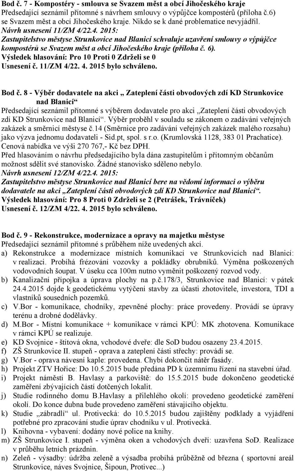 22.4. 2015: Zastupitelstvo městyse Strunkovice nad Blanicí schvaluje uzavření smlouvy o výpůjčce kompostérů se Svazem měst a obcí Jihočeského kraje (příloha č. 6). Usnesení č. 11/ZM 4/