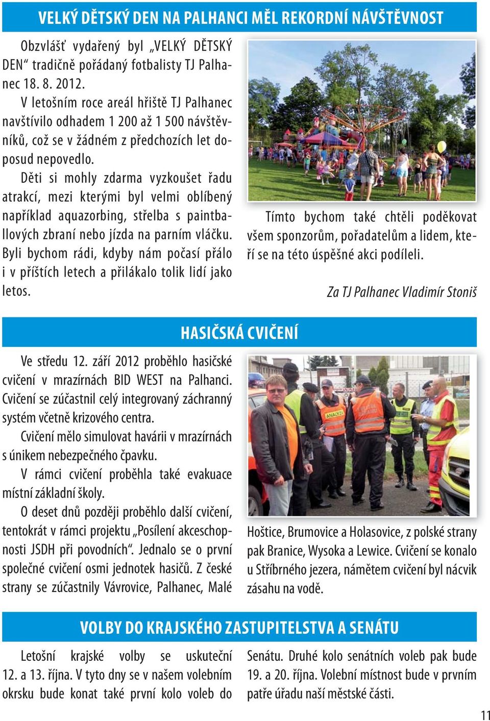 Děti si mohly zdarma vyzkoušet řadu atrakcí, mezi kterými byl velmi oblíbený například aquazorbing, střelba s paintballových zbraní nebo jízda na parním vláčku.
