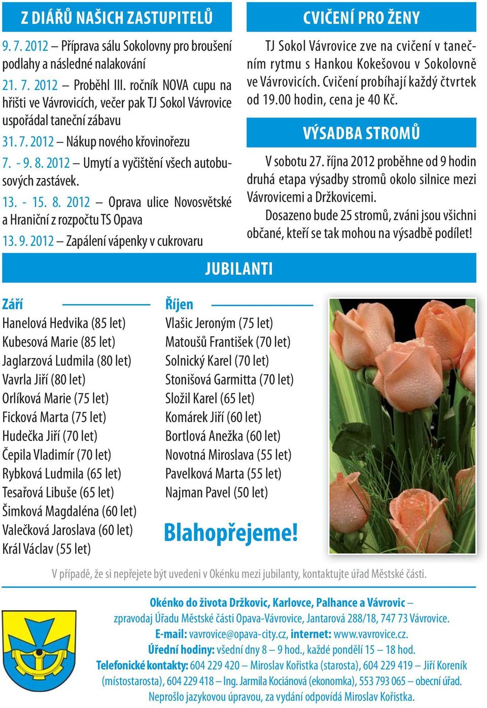 - 15. 8. 2012 Oprava ulice Novosvětské a Hraniční z rozpočtu TS Opava 13. 9.