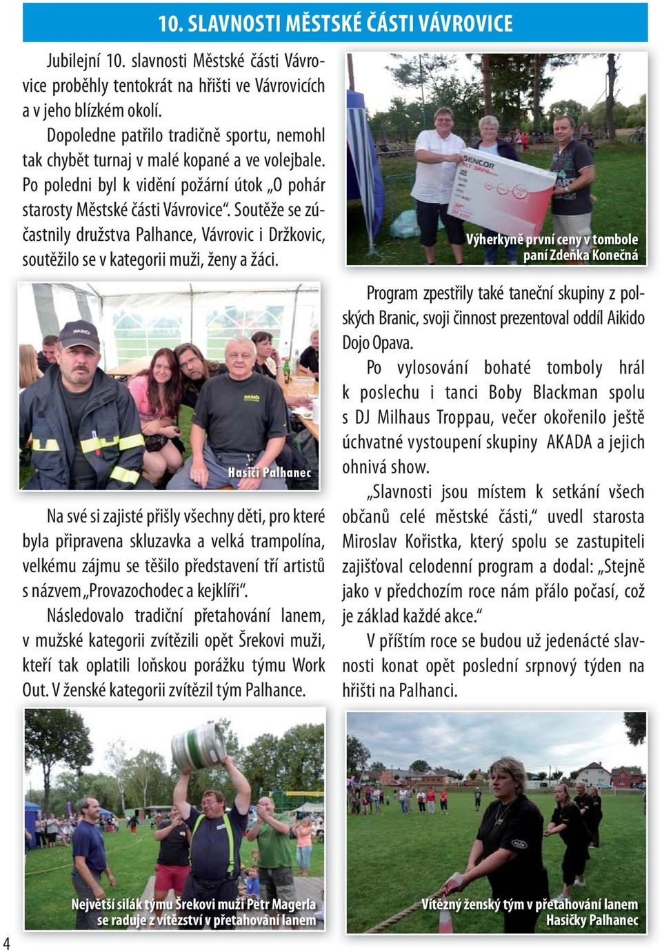 Soutěže se zúčastnily družstva Palhance, Vávrovic i Držkovic, soutěžilo se v kategorii muži, ženy a žáci.