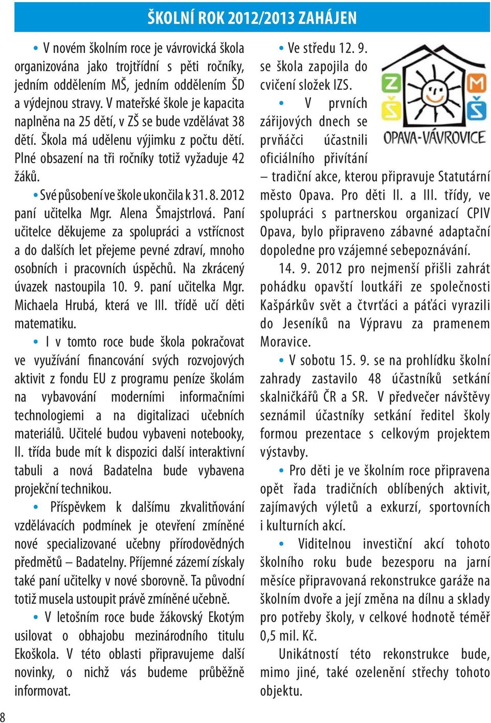 Své působení ve škole ukončila k 31. 8. 2012 paní učitelka Mgr. Alena Šmajstrlová.