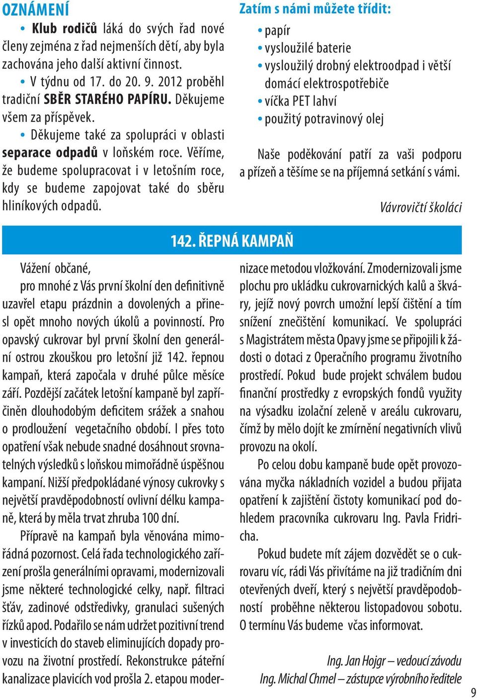 Věříme, že budeme spolupracovat i v letošním roce, kdy se budeme zapojovat také do sběru hliníkových odpadů.