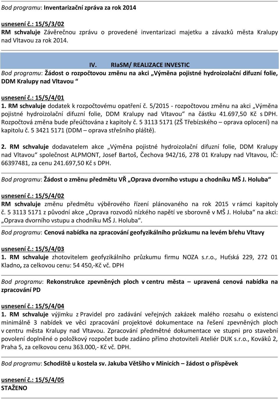 RM schvaluje dodatek k rozpočtovému opatření č. 5/2015 - rozpočtovou změnu na akci Výměna pojistné hydroizolační difuzní folie, DDM Kralupy nad Vltavou na částku 41.697,50 Kč s DPH.