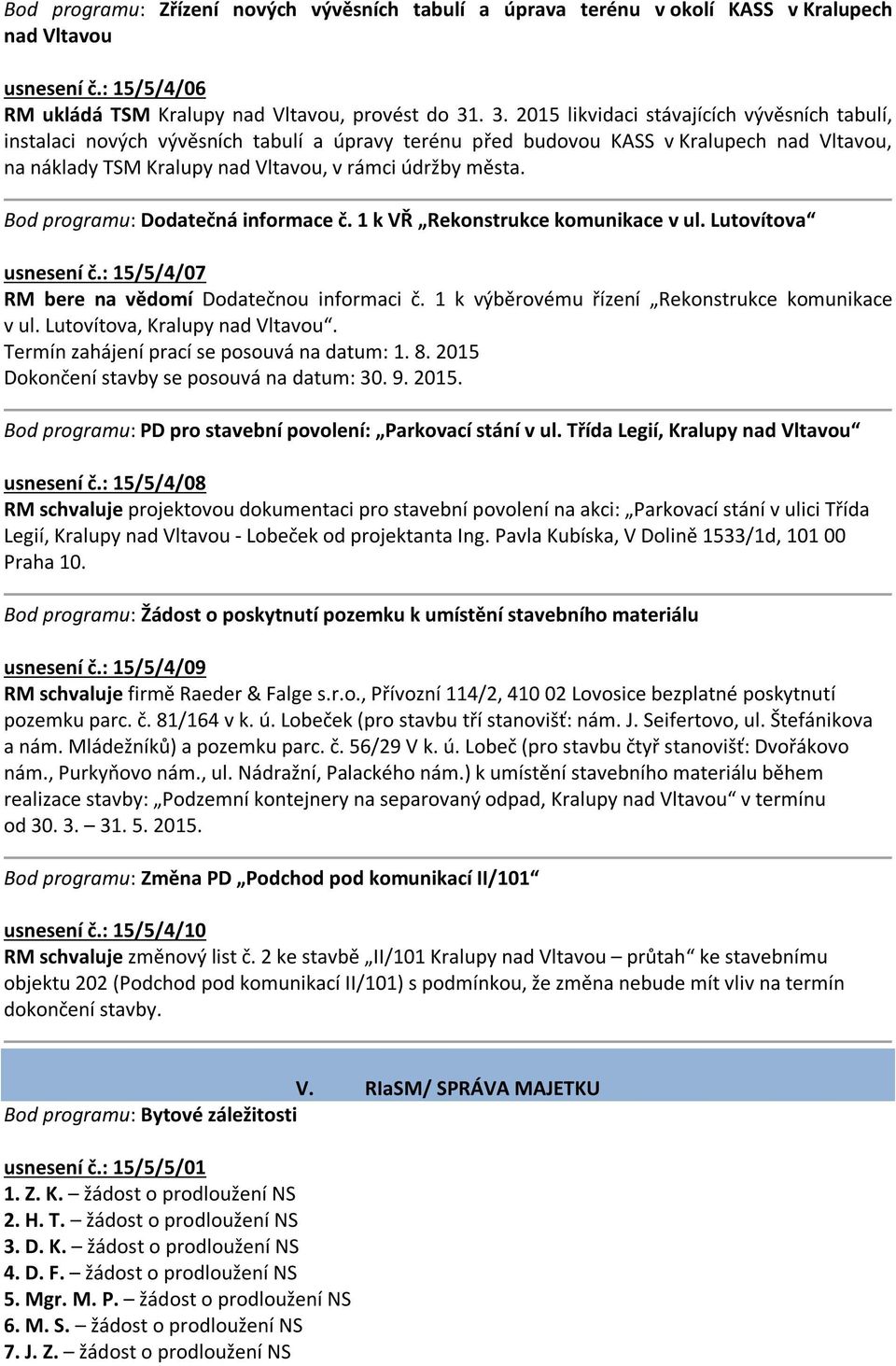 Bod programu: Dodatečná informace č. 1 k VŘ Rekonstrukce komunikace v ul. Lutovítova usnesení č.: 15/5/4/07 RM bere na vědomí Dodatečnou informaci č.