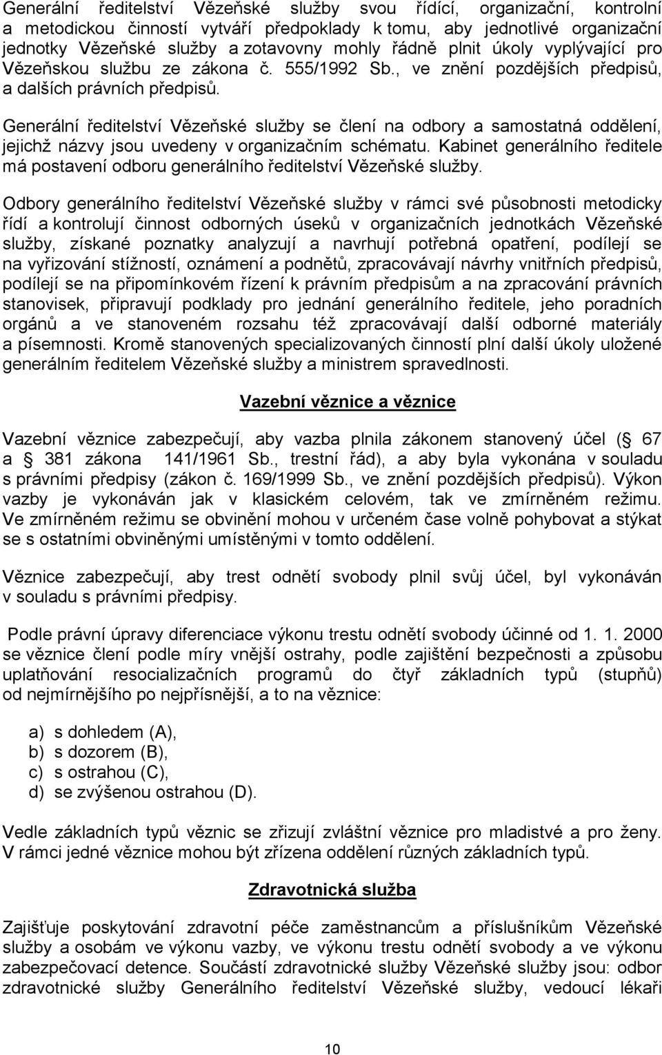 Generální ředitelství Vězeňské sluţby se člení na odbory a samostatná oddělení, jejichţ názvy jsou uvedeny v organizačním schématu.