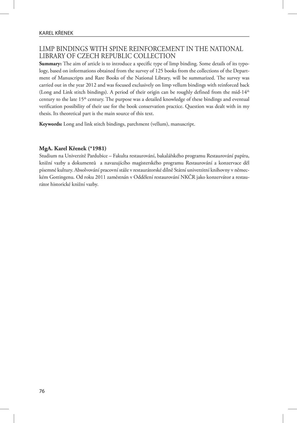 summarized. The survey was carried out in the year 2012 and was focused exclusively on limp vellum bindings with reinforced back (Long and Link stitch bindings).