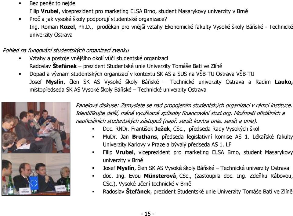 organizaci Radoslav Štefánek prezident Studentské unie Univerzity Tomáše Bati ve Zlíně Dopad a význam studentských organizací v kontextu SK AS a SUS na VŠB-TU Ostrava VŠB-TU Josef Myslín, člen SK AS