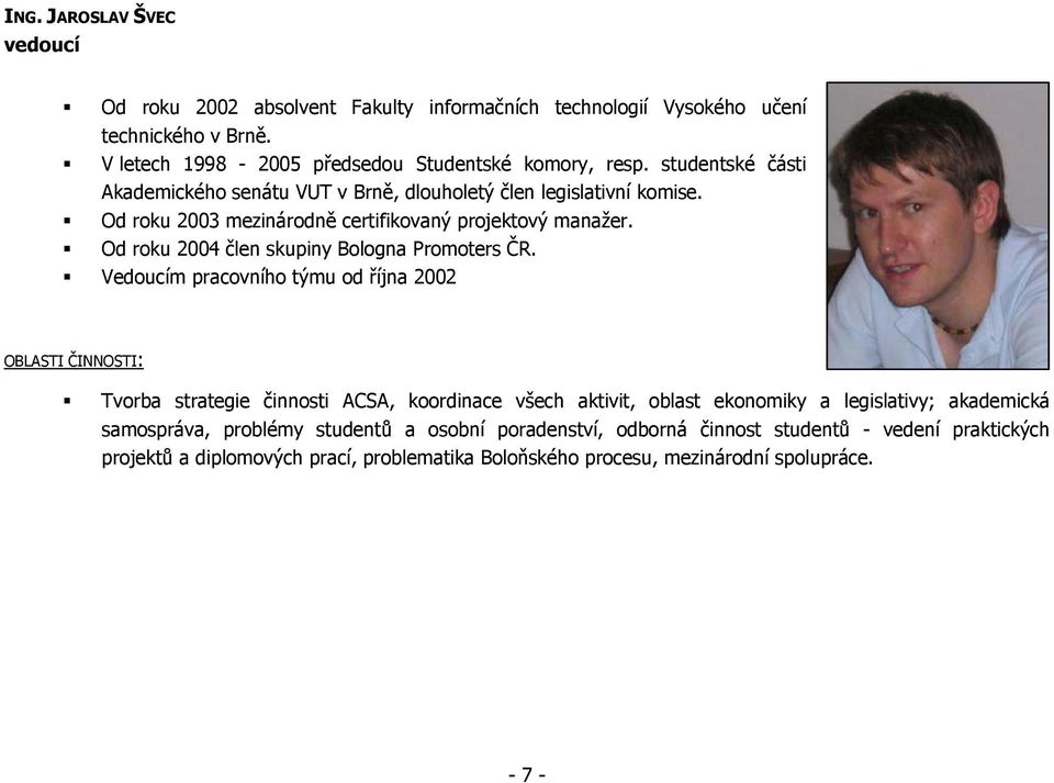 Od roku 2004 člen skupiny Bologna Promoters ČR.