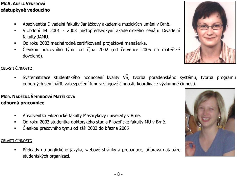 OBLASTI ČINNOSTI: Systematizace studentského hodnocení kvality VŠ, tvorba poradenského systému, tvorba programu odborných seminářů, zabezpečení fundraisingové činnosti, koordinace výzkumné činnosti.