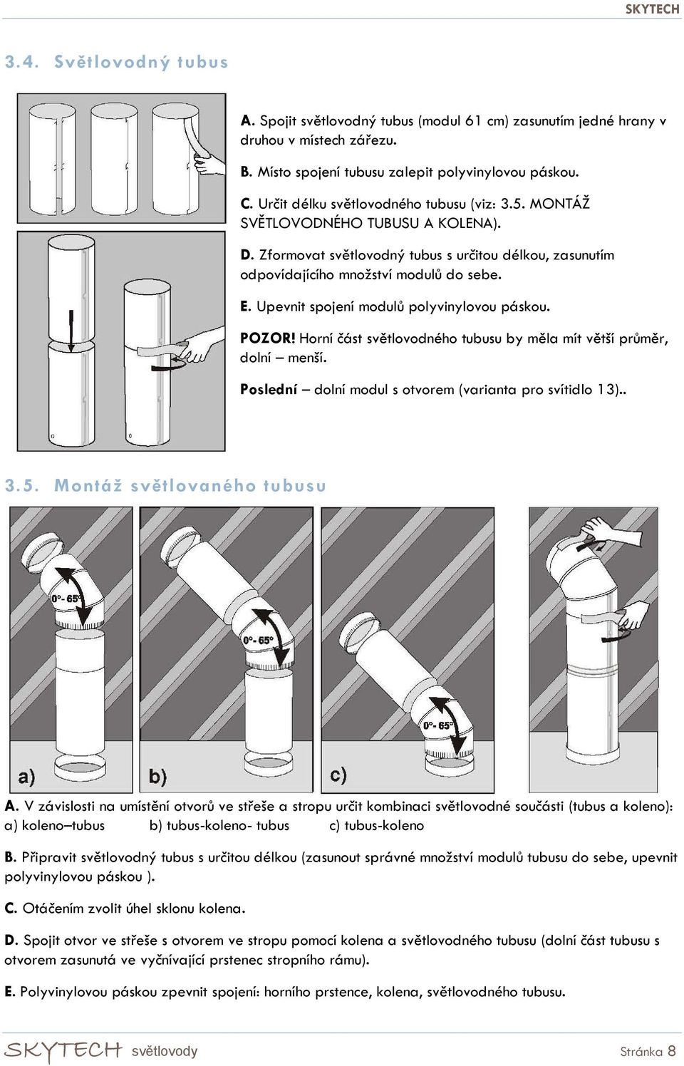 Upevnit spojení modulů polyvinylovou páskou. POZOR! Horní část světlovodného tubusu by měla mít větší průměr, dolní menší. Poslední dolní modul s otvorem (varianta pro svítidlo 13).. 3.5.