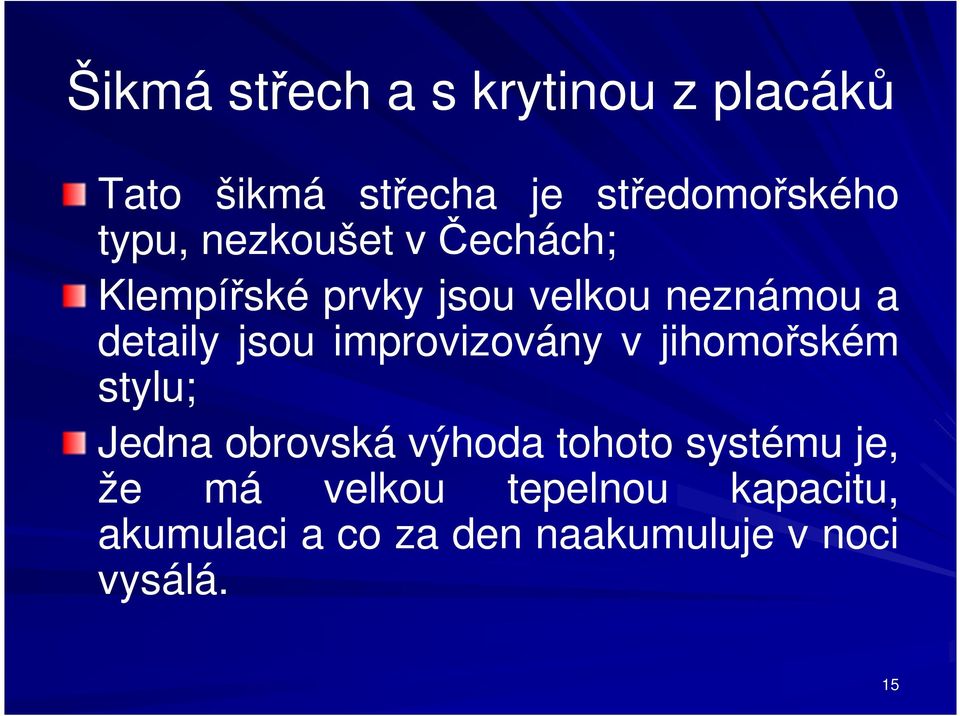 jsou improvizovány v jihomořském stylu; Jedna obrovská výhoda tohoto systému