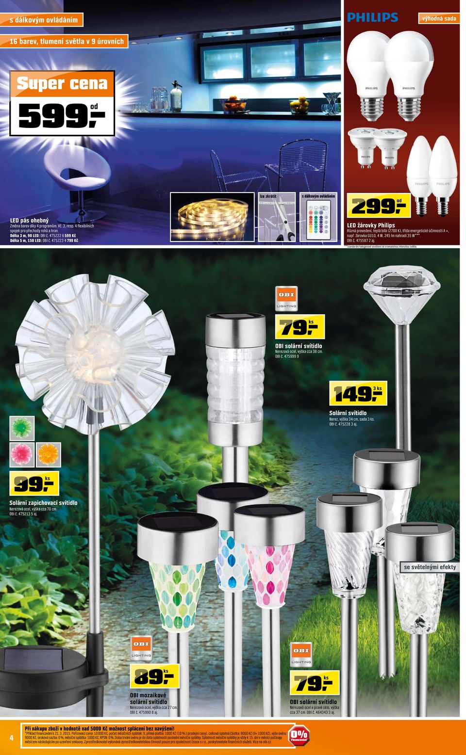 4753 4 799 Kč lze zkrátit s dálkovým ovládáním 99 od LED žárovky Philips Různá provedení, teplá bílá (700 K), třída energetické účinnosti A +, např. žárovka GU0, 4 W, 45 lm nahradí 35 W***. OBI č.