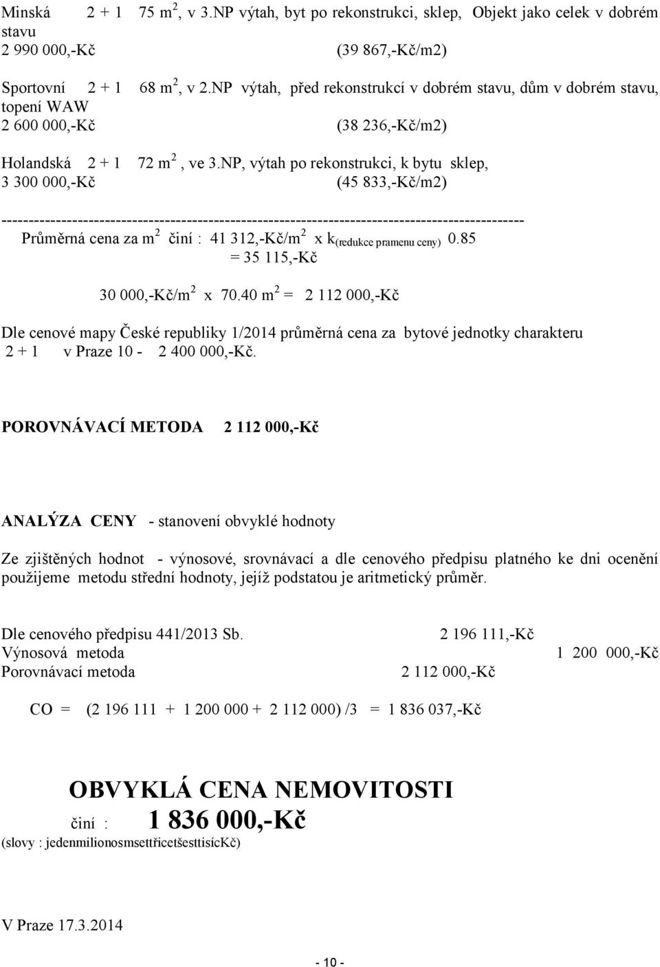 NP, výtah po rekonstrukci, k bytu sklep, 3 300 000,-Kč (45 833,-Kč/m2) ------------------------------------------------------------------------------------------------ Průměrná cena za m 2 činí : 41