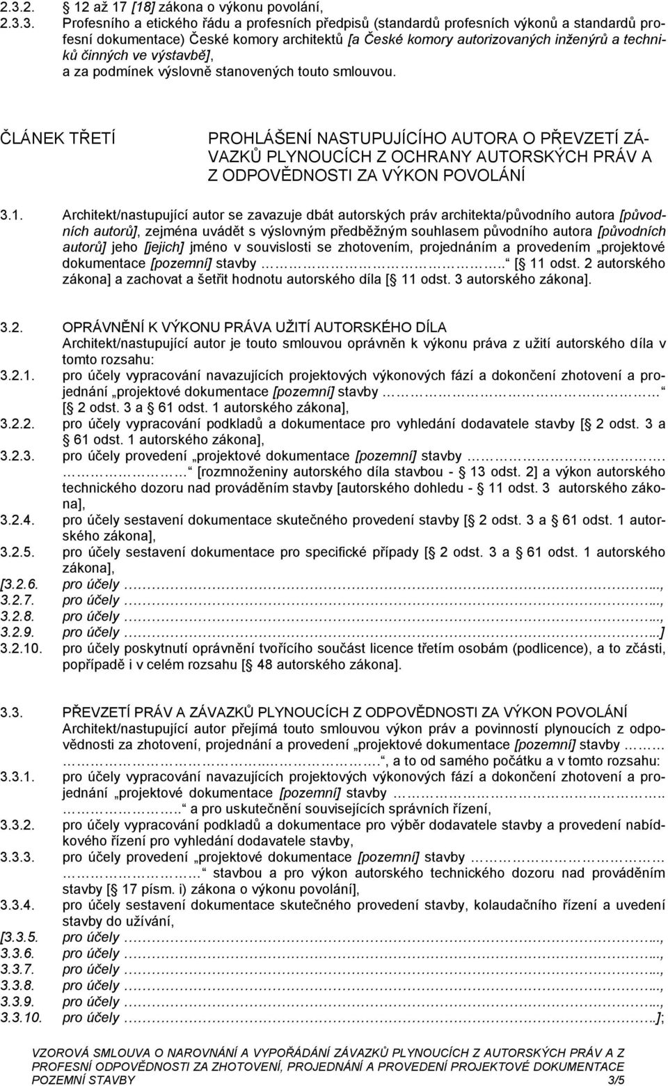 ČLÁNEK TŘETÍ PROHLÁŠENÍ NASTUPUJÍCÍHO AUTORA O PŘEVZETÍ ZÁ- VAZKŮ PLYNOUCÍCH Z OCHRANY AUTORSKÝCH PRÁV A Z ODPOVĚDNOSTI ZA VÝKON POVOLÁNÍ 3.1.