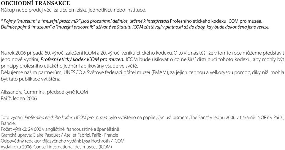 Definice pojmů muzeum a muzejní pracovník užívané ve Statutu ICOM zůstávají v platnosti až do doby, kdy bude dokončena jeho revize. Na rok 2006 připadá 60. výročí založení ICOM a 20.