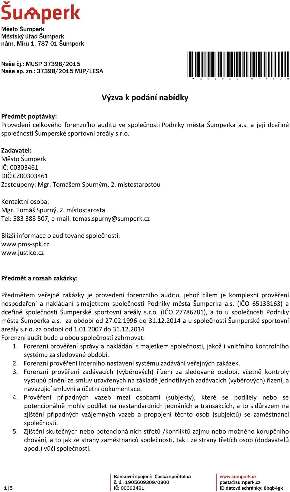 r.o. Zadavatel: Město Šumperk IČ: 00303461 DIČ:CZ00303461 Zastoupený: Mgr. Tomášem Spurným, 2. místostarostou Kontaktní osoba: Mgr. Tomáš Spurný, 2. místostarosta Tel: 583 388 507, e-mail: tomas.