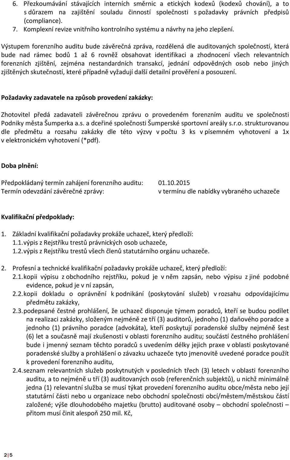 Výstupem forenzního auditu bude závěrečná zpráva, rozdělená dle auditovaných společností, která bude nad rámec bodů 1 až 6 rovněž obsahovat identifikaci a zhodnocení všech relevantních forenzních