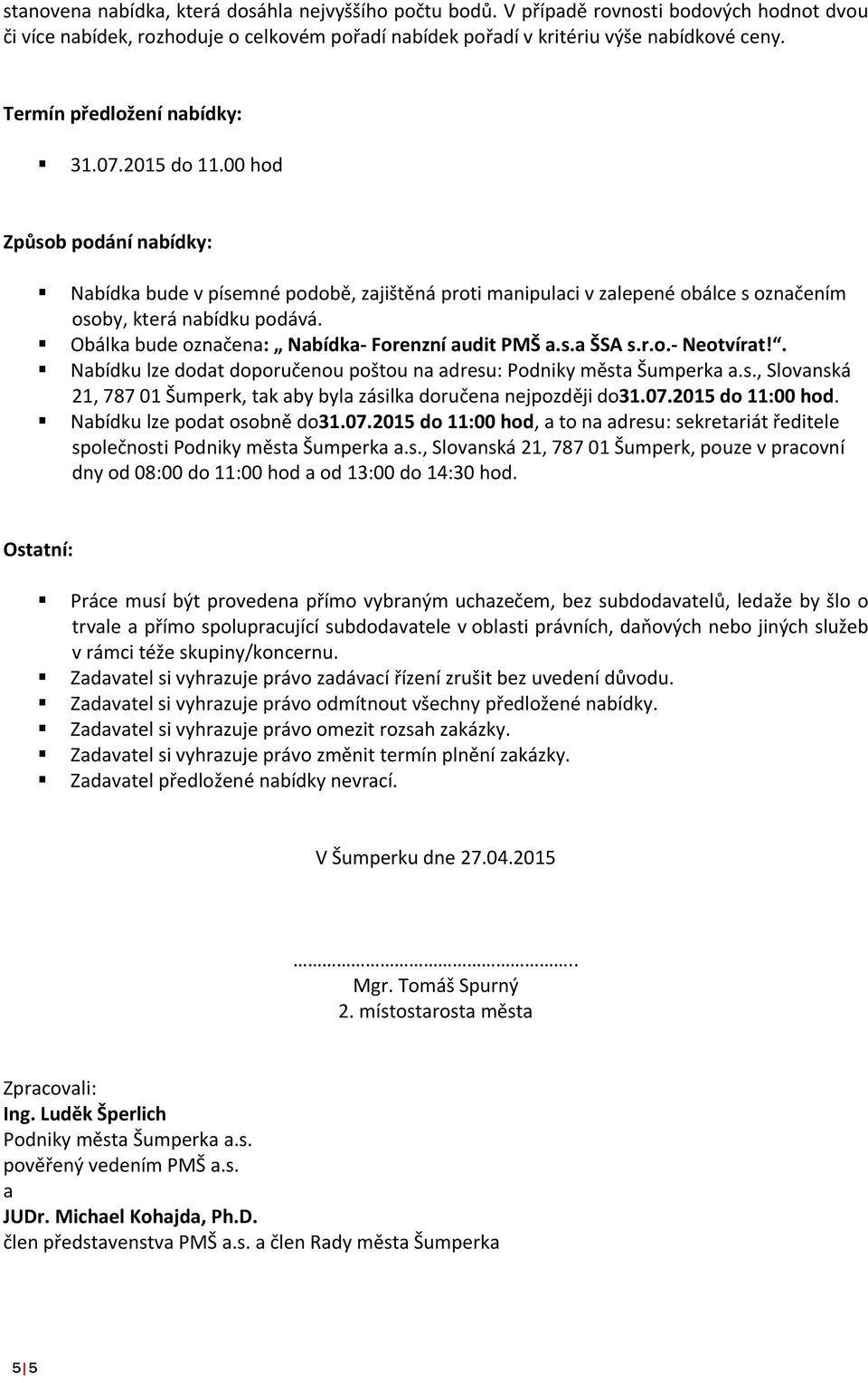 Obálka bude označena: Nabídka- Forenzní audit PMŠ a.s.a ŠSA s.r.o.- Neotvírat!. Nabídku lze dodat doporučenou poštou na adresu: Podniky města Šumperka a.s., Slovanská 21, 787 01 Šumperk, tak aby byla zásilka doručena nejpozději do31.