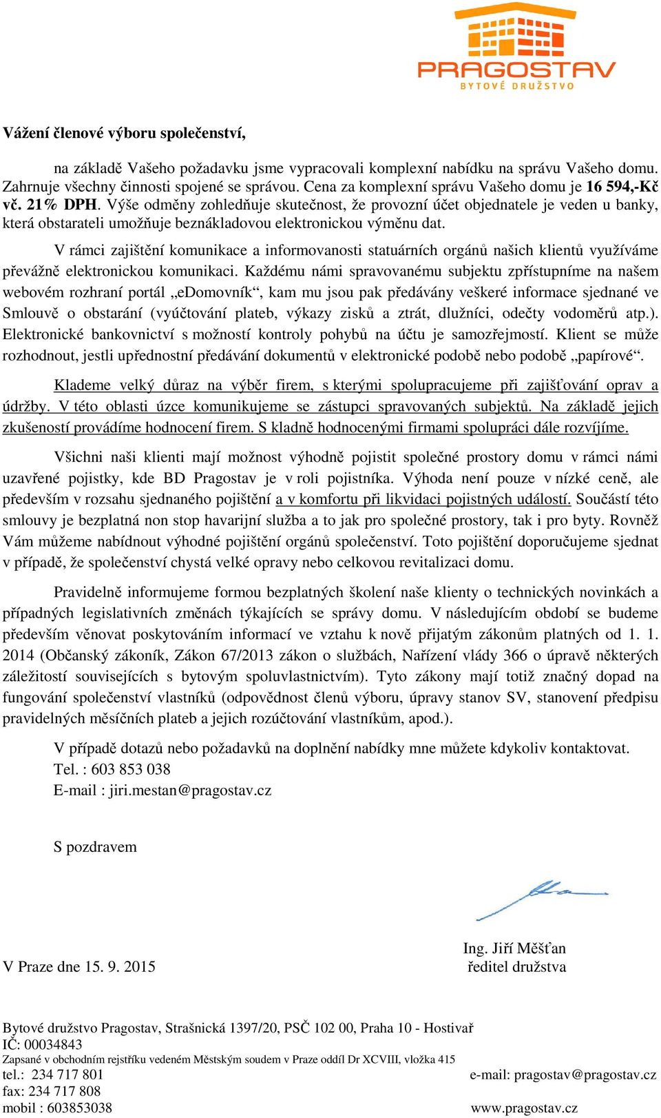 Výše odměny zohledňuje skutečnost, že provozní účet objednatele je veden u banky, která obstarateli umožňuje beznákladovou elektronickou výměnu dat.