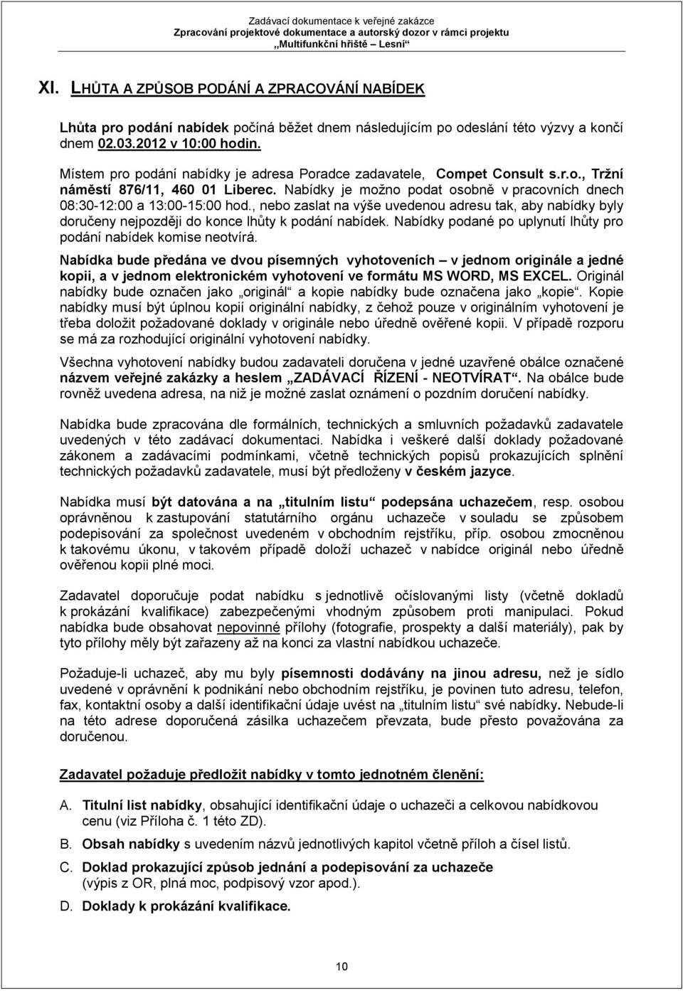 , nebo zaslat na výše uvedenou adresu tak, aby nabídky byly doručeny nejpozději do konce lhůty k podání nabídek. Nabídky podané po uplynutí lhůty pro podání nabídek komise neotvírá.