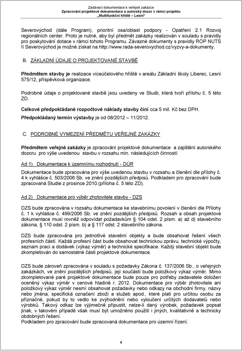 Závazné dokumenty s pravidly ROP NUTS II Severovýchod je možné získat na http://www.rada-severovychod.cz/vyzvy-a-dokumenty. B.