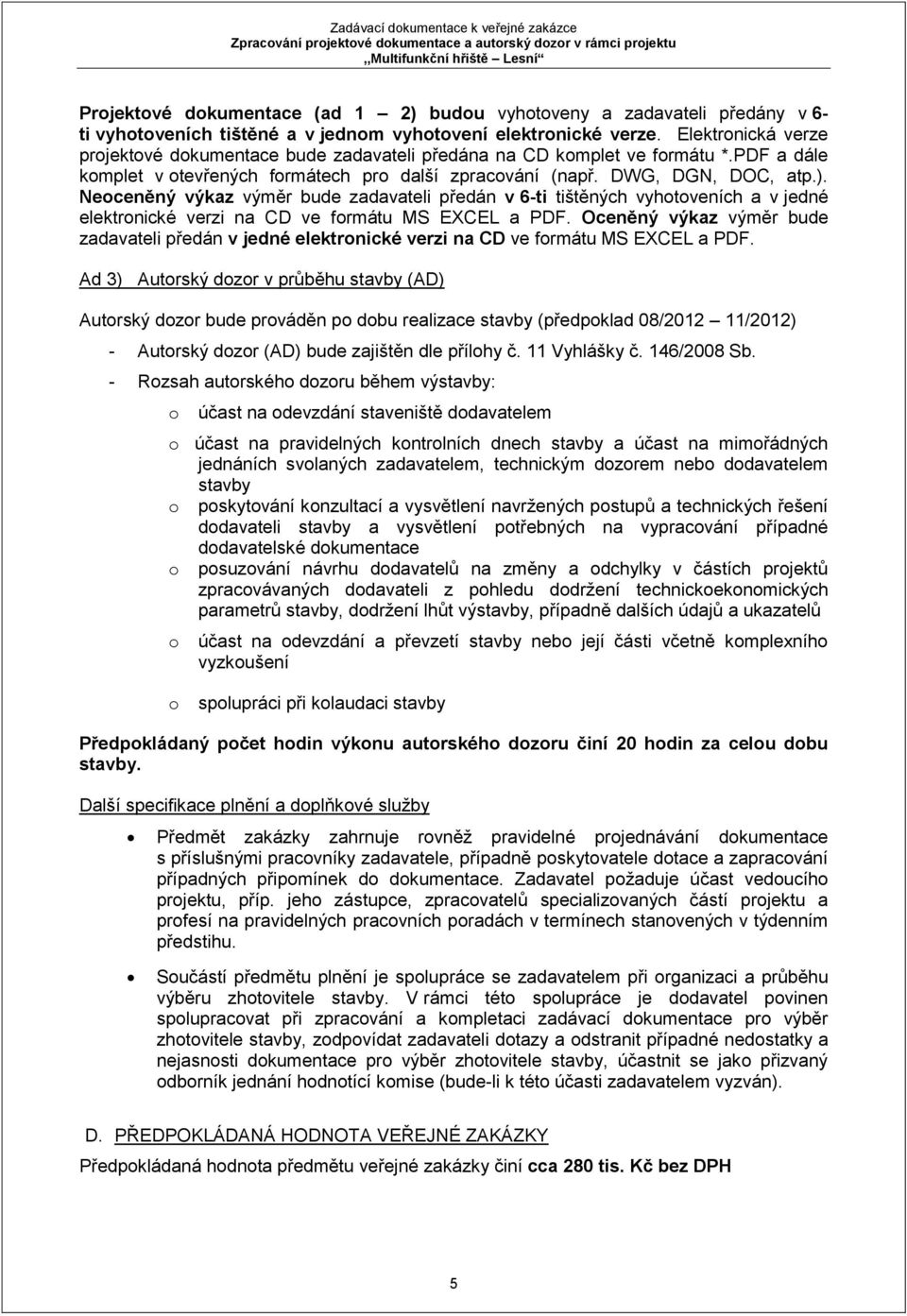 Neoceněný výkaz výměr bude zadavateli předán v 6-ti tištěných vyhotoveních a v jedné elektronické verzi na CD ve formátu MS EXCEL a PDF.