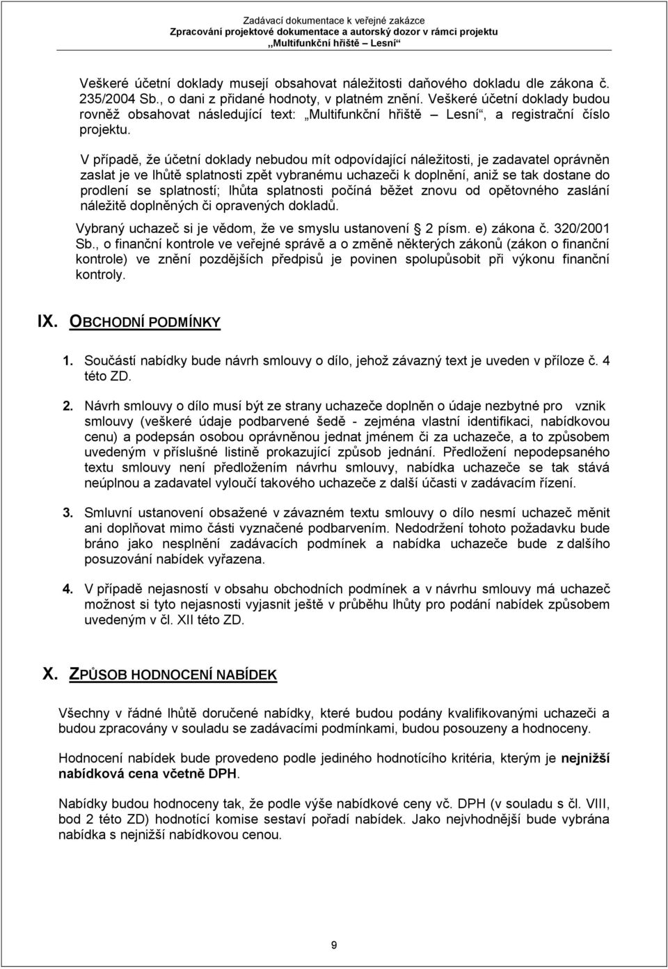 V případě, že účetní doklady nebudou mít odpovídající náležitosti, je zadavatel oprávněn zaslat je ve lhůtě splatnosti zpět vybranému uchazeči k doplnění, aniž se tak dostane do prodlení se