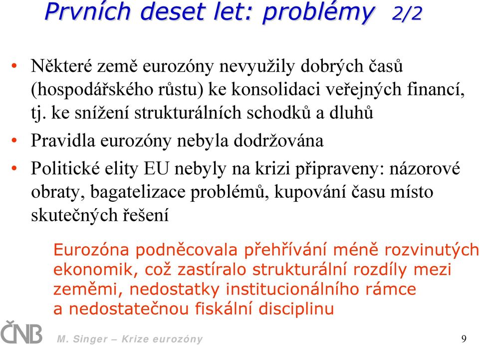 obraty, bagatelizace problémů, kupování času místo skutečných řešení Eurozóna podněcovala přehřívání méně rozvinutých ekonomik, což