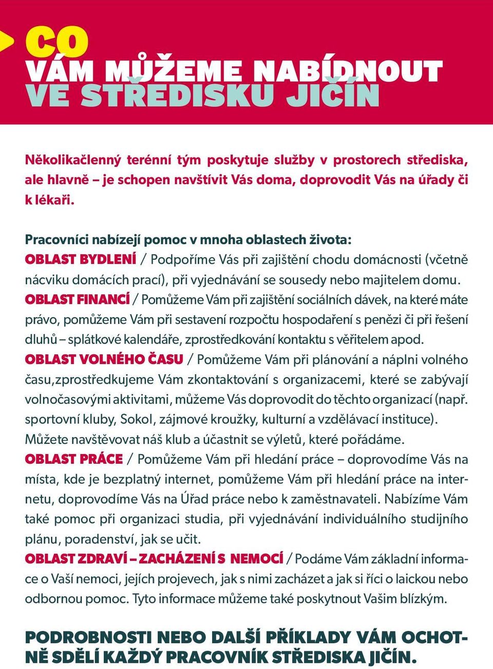 OBLAST FINANCÍ / Pomůžeme Vám při zajištění sociálních dávek, na které máte právo, pomůžeme Vám při sestavení rozpočtu hospodaření s penězi či při řešení dluhů splátkové kalendáře, zprostředkování