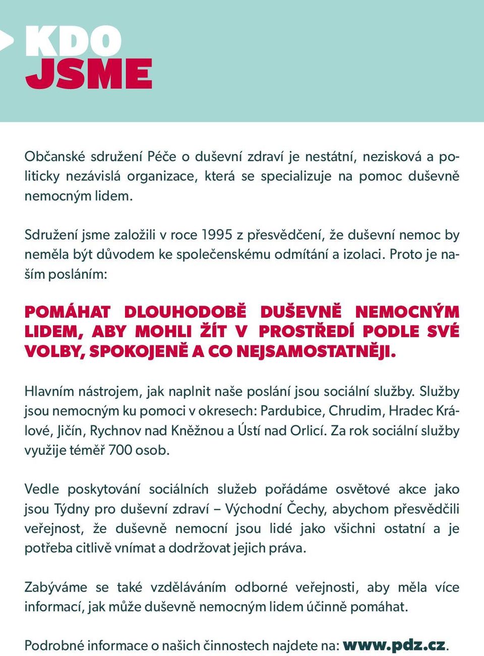 Proto je naším posláním: POMÁHAT DLOUHODOBĚ DUŠEVNĚ NEMOCNÝM LIDEM, ABY MOHLI ŽÍT V PROSTŘEDÍ PODLE SVÉ VOLBY, SPOKOJENĚ A CO NEJSAMOSTATNĚJI.