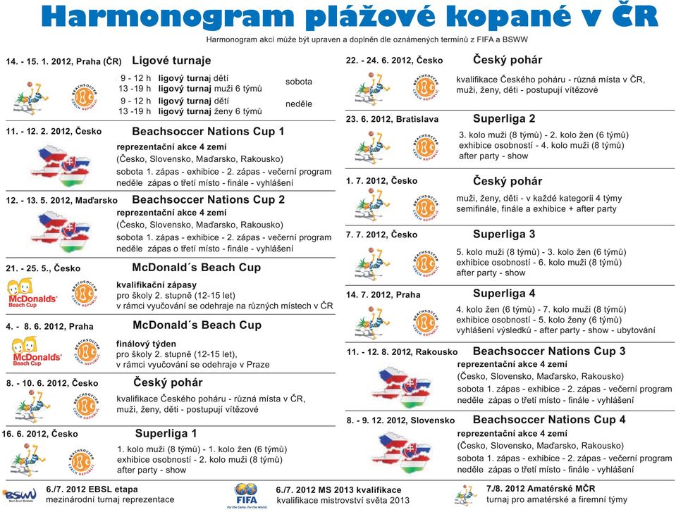 - 8. 6. 2012, Praha ta reprezen ní akce 4 zemí,, Ma, ta 1. - - 2. - í m t tí mí t - f - í 12. - 13. 5. 2012, Beachsoccer Nations Cup 2 8. - 10. 6. 2012, 16. 6. 2012 reprezen ní akce 4 zemí,, Ma, ta 1.